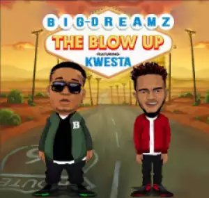 Big Dreamz - The Blow Up Ft. Kwesta